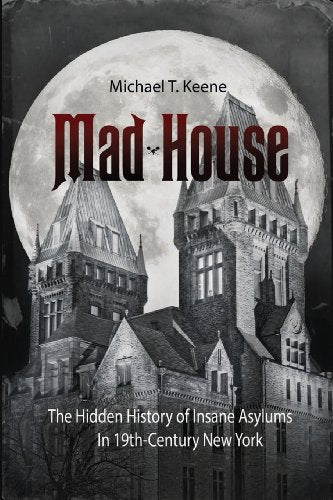 Mad House: The Hidden History of Insane Asylums in 19th Century New York