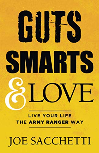 Guts, Smarts and Love: Live Your Life The Army Ranger Way