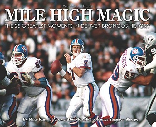 Mile High Magic - The 25 Greatest Moments in Denver Broncos History