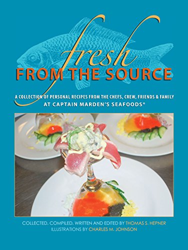 Fresh From the Source: A Collection of Recipes From the Chefs, Crew, Friends and Families of Captain Marden's Seafood's Inc.®
