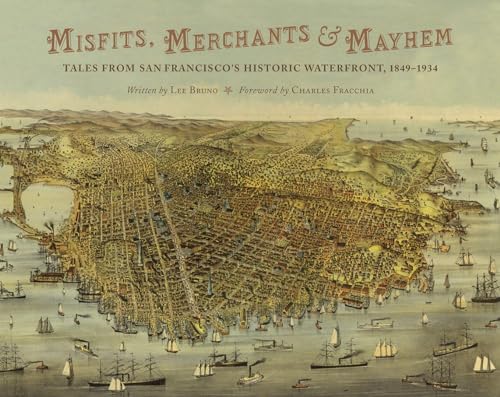 Misfits, Merchants, and Mayhem: Tales from San Francisco's Historic Waterfront, 1849-1934