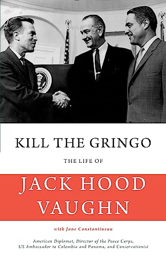 Kill the Gringo: The Life of Jack Vaughn―American diplomat, Director of the Peace Corps, US ambassador to Colombia and Panama, and conservationist