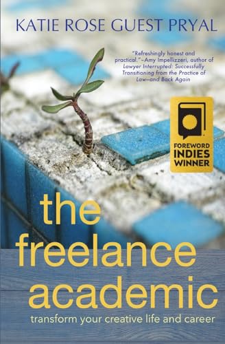 The Freelance Academic: Transform Your Creative Life and Career