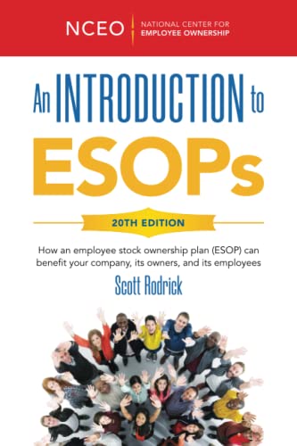 An Introduction to ESOPs, 20th Ed: How an employee stock ownership plan (ESOP) can benefit your company, its owners, and its employees