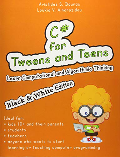 C# for Tweens and Teens (Black & White Edition): Learn Computational and Algorithmic Thinking