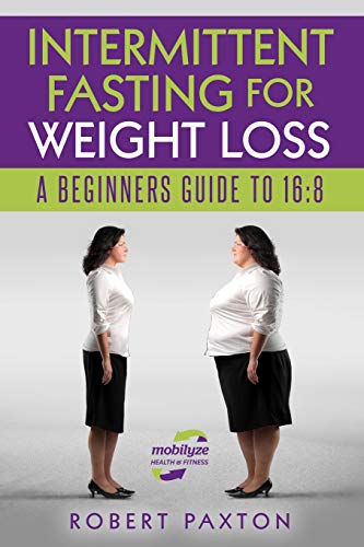 INTERMITTENT FASTING FOR WEIGHT LOSS A BEGINNERS GUIDE TO 16:8 (Intermittent Fasting For Beginners)