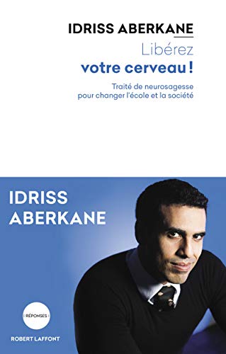 Libérez votre cerveau ! - traite de neurosagesse pour changer l'ecole et la societe (French Edition)