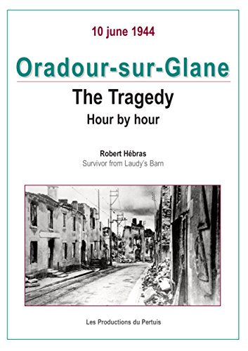 Oradour-sur-Glane: The Tragedy hour by Hour