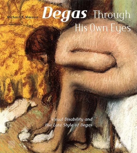 Degas Through His Own Eyes: Visual Disability and the Late Style of Degas