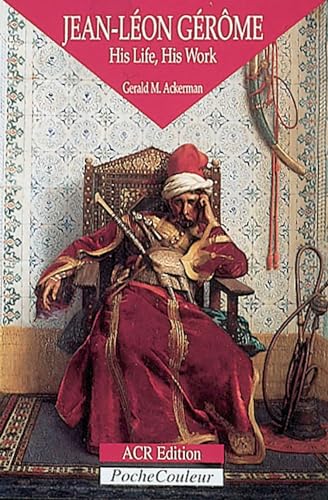 Jean-Léon Gérôme: His Life, His Work