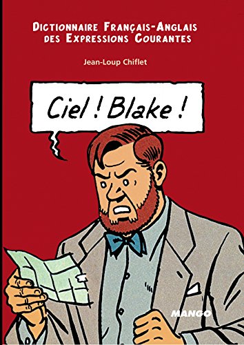 Ciel! Blake! Sky! Mortimer!: Dictionnaire Francais-Anglais des Expressions Courantes: English-French Dictionary of Running Idioms
