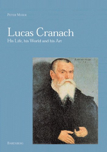Lucas Cranach, his Life, his World, his Pict
