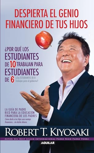 Despierta el genio financiero de tus hijos / Why "A" Students Work for "C" Students and Why "B" Students Work for the Government (Padre Rico) (Spanish Edition)
