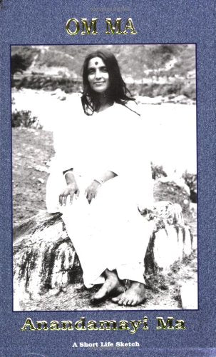 Om Ma, Anandamayi Ma: A Short Life Sketch