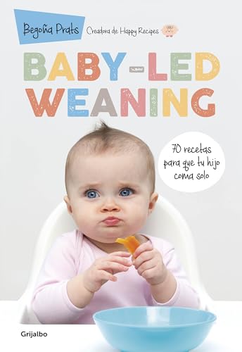 Baby-led Weaning: 70 recetas para que tu hijo coma solo / Baby-Led Weaning: 70 Recipes to Get Your Child to Eat on Their Own (Spanish Edition)