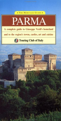The Heritage Guide Parma: A Complete Guide to Giuseppe Verdi's Homeland and to the Region's Towns, Castles, Art and Cuisine