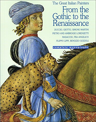 From the Gothic to the Renaissance (Great Italian Painters): Duccio, Giotto, Simone Martini, Pietro and Ambroglio Lorenzetti, Masaccio, Fra Angelico, Filippo Lippi, Benozzo Gozzoli