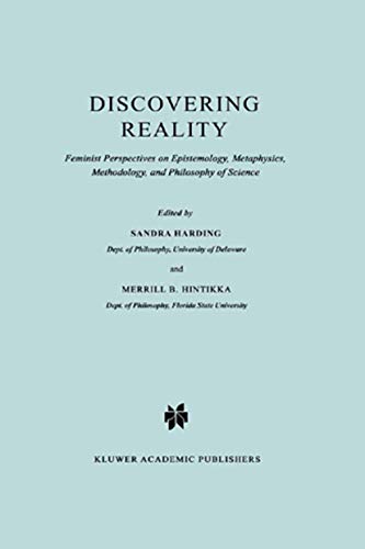 Discovering Reality: Feminist Perspectives on Epistemology, Metaphysics, Methodology, and Philosophy of Science (Synthese Library, 161)