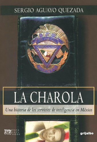 LA Charola: Una historia de los servicios de inteligencia en mexico (Raya En El Agua) (Spanish Edition)