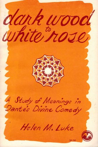 Dark Wood to White Rose: A Study of Meanings in Dante's Divine Comedy