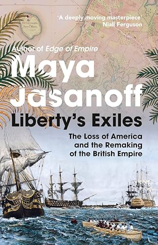 Liberty's Exiles: The Loss of America and the Remaking of the British Empire