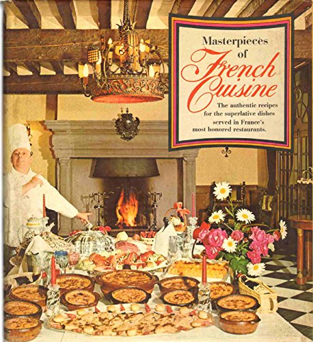 Masterpieces of French Cuisine: The authentic recipes for the superlative dishes served in France's most honored restaurants