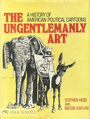 The Ungentlemanly Art: A History of American Political Cartoons,