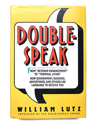 Doublespeak: From Revenue Enhancement to Terminal Living : How Government, Business, Advertisers, and Others Use Language to Deceive You