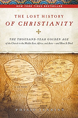 The Lost History of Christianity: The Thousand-Year Golden Age of the Church in the Middle East, Africa, and Asia--and How It Died