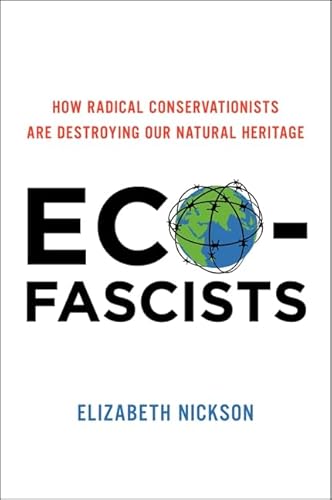 Eco-Fascists: How Radical Conservationists Are Destroying Our Natural Heritage