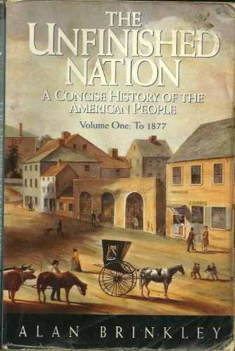 The Unfinished Nation: A Concise History of the American People : To 1877