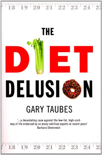 The Diet Delusion: Challenging the Conventional Wisdom on Diet, Weight Loss and Disease