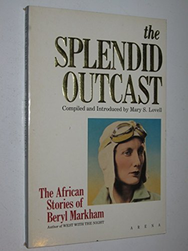 The Splendid Outcast: The African Stories of Beryl Markham