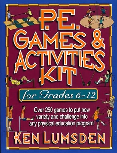 P.E. Games & Activities Kit for Grades 6-12: Over 250 Games to Put New Variety and Challenge into Your Physical Education Program