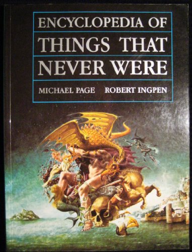 Encyclopedia of Things That Never Were: Creatures, Places, and People