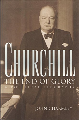 Churchill: The End of Glory : A Political Biography