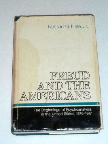 Freud and the Americans: The Beginnings of Psychoanalysis in the United States, 1876-1917