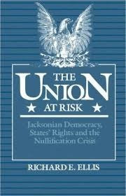 The Union at Risk: Jacksonian Democracy, States' Rights and the Nullification Crisis