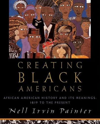 Creating Black Americans: African American History and Its Meanings, 1619 to the Present