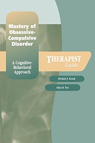 Mastery of Obsessive-Compulsive Disorder: A Cognitive-Behavioral ApproachTherapist Guide (Treatments That Work)