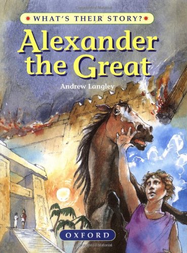 Alexander the Great: The Greatest Ruler of the Ancient World (What's Their Story?)