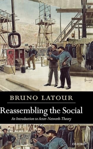 Reassembling the Social: An Introduction to Actor-Network-Theory (Clarendon Lectures in Management Studies)