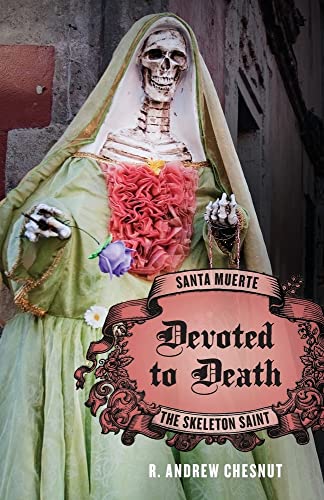 Devoted to Death: Santa Muerte, the Skeleton Saint