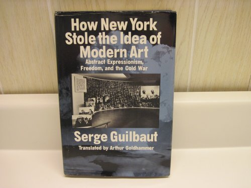 How New York Stole the Idea of Modern Art: Abstract Expressionism, Freedom, and the Cold War