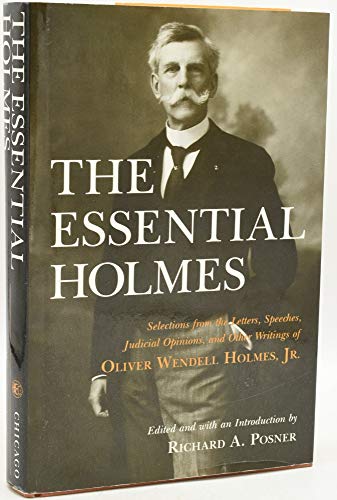 The Essential Holmes: Selections from the Letters, Speeches, Judicial Opinions, and Other Writings of Oliver Wendell Holmes, Jr.