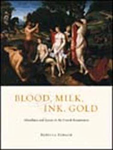 Blood, Milk, Ink, Gold: Abundance and Excess in the French Renaissance
