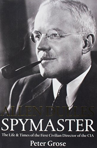 Cover of Allen Dulles: Spymaster: The Life and Times of the First Civilian Director of the CIA by Grose, Peter, paperback Book
