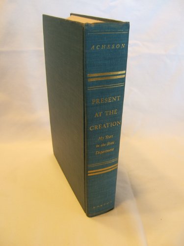 Present at the creation, my years in the State Department