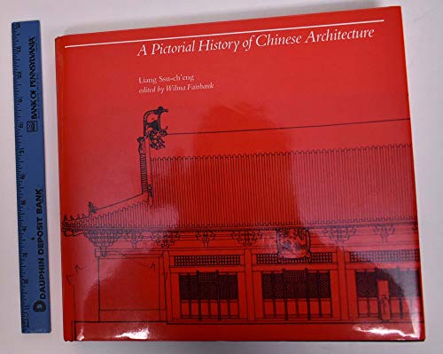 A Pictorial History of Chinese Architecture: A Study of the Development of Its Structural System and the Evolution of Its Types