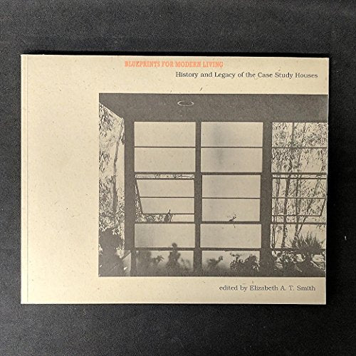 Blueprints for Modern Living: History and Legacy of the Case Study Houses